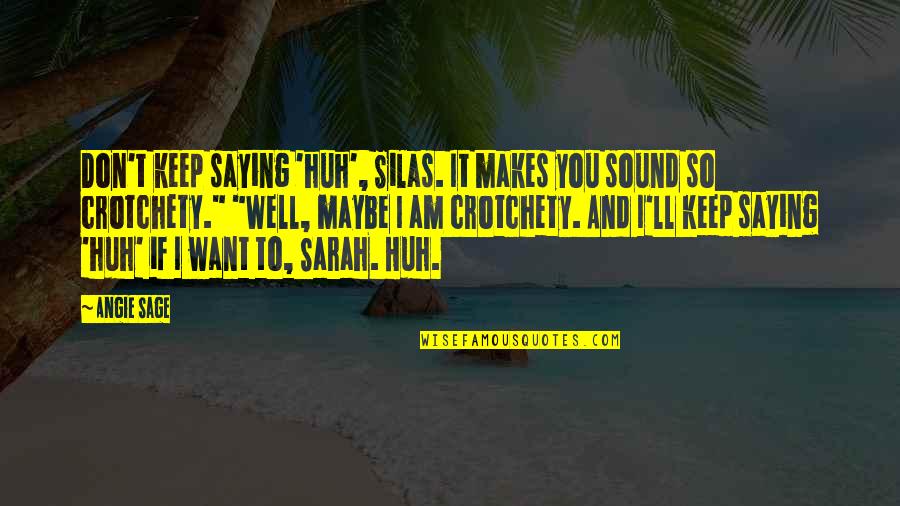 Ganachaud Bakery Quotes By Angie Sage: Don't keep saying 'huh', Silas. It makes you Ganachaud Bakery Quotes By Angie Sage: Don't keep saying 'huh', Silas. It makes you