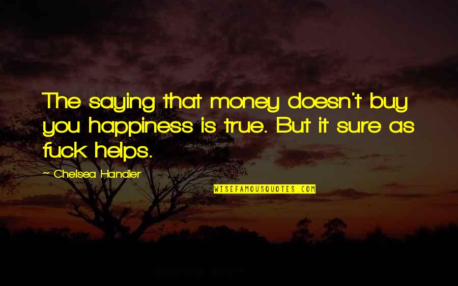 Ganachaud Bakery Quotes By Chelsea Handler: The saying that money doesn't buy you happiness Ganachaud Bakery Quotes By Chelsea Handler: The saying that money doesn't buy you happiness