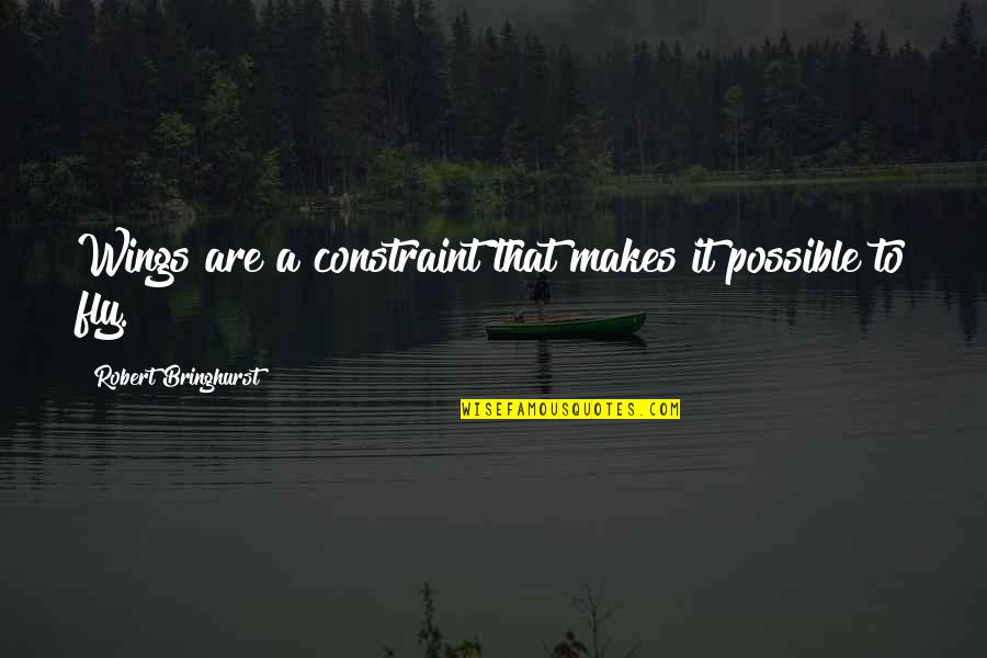 Ganachaud Flute Quotes By Robert Bringhurst: Wings are a constraint that makes it possible Ganachaud Flute Quotes By Robert Bringhurst: Wings are a constraint that makes it possible