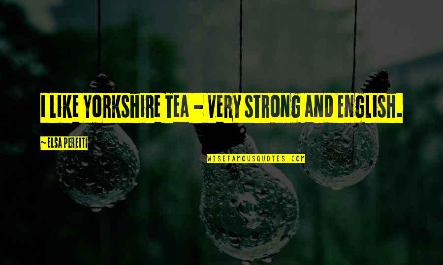Ganador Rice Quotes By Elsa Peretti: I like Yorkshire Tea - very strong and