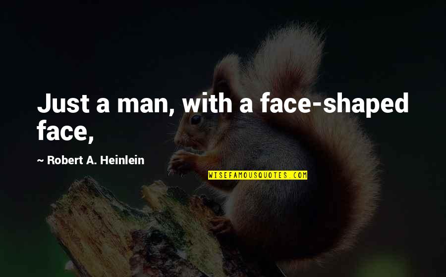 Ganadores Quotes By Robert A. Heinlein: Just a man, with a face-shaped face,