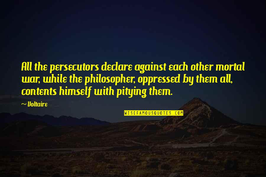 Ganados Quotes By Voltaire: All the persecutors declare against each other mortal