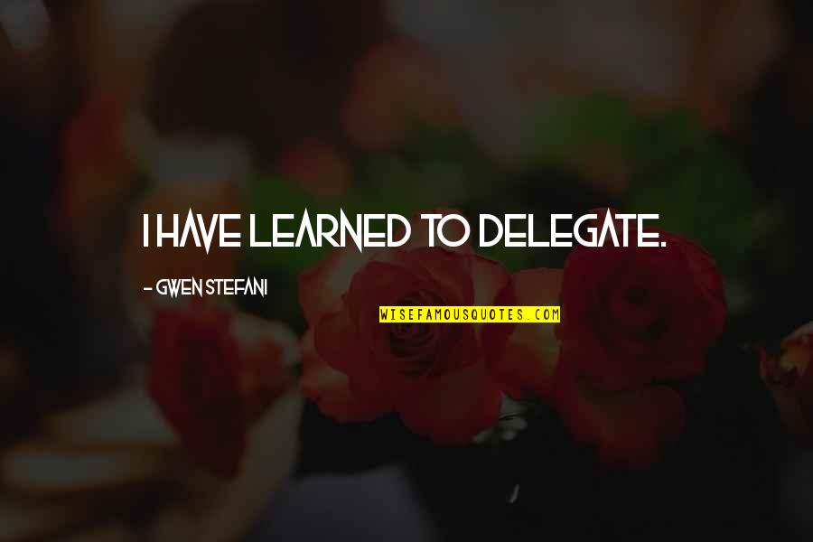 Ganamos In English Quotes By Gwen Stefani: I have learned to delegate. Ganamos In English Quotes By Gwen Stefani: I have learned to delegate.