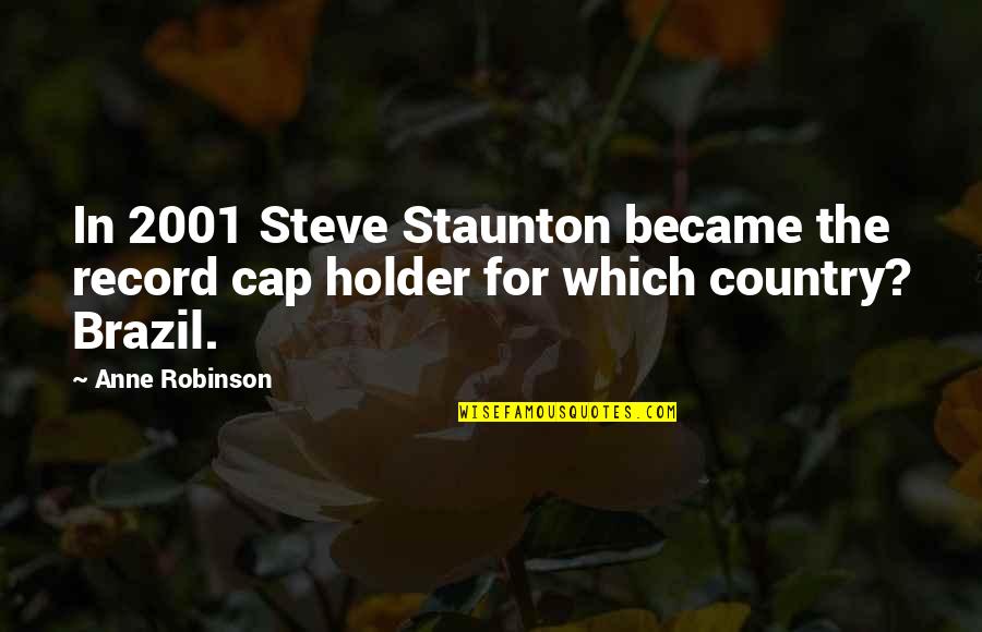 Gananoque Quotes By Anne Robinson: In 2001 Steve Staunton became the record cap