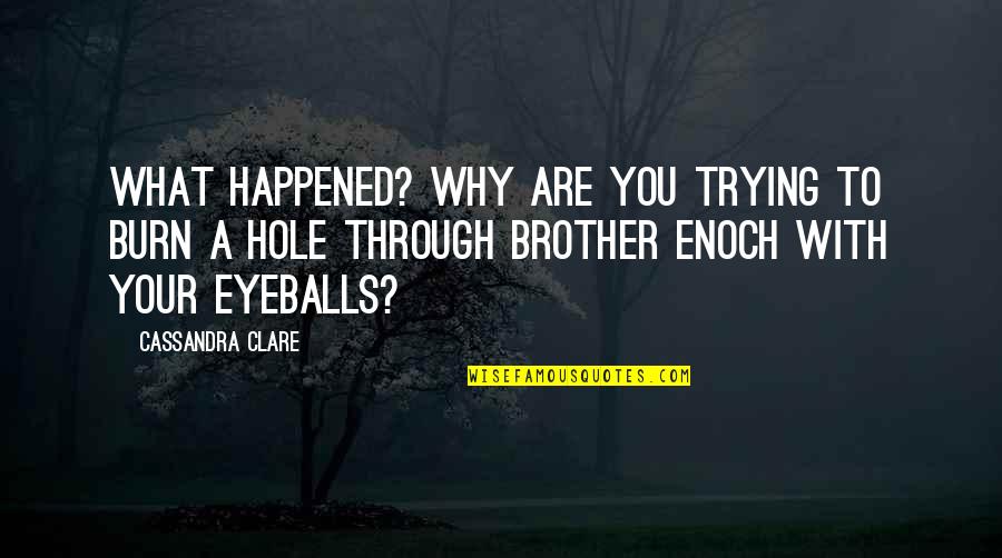 Gananoque Quotes By Cassandra Clare: What happened? Why are you trying to burn Gananoque Quotes By Cassandra Clare: What happened? Why are you trying to burn