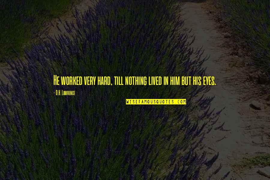 Gananoque Quotes By D.H. Lawrence: He worked very hard, till nothing lived in Gananoque Quotes By D.H. Lawrence: He worked very hard, till nothing lived in