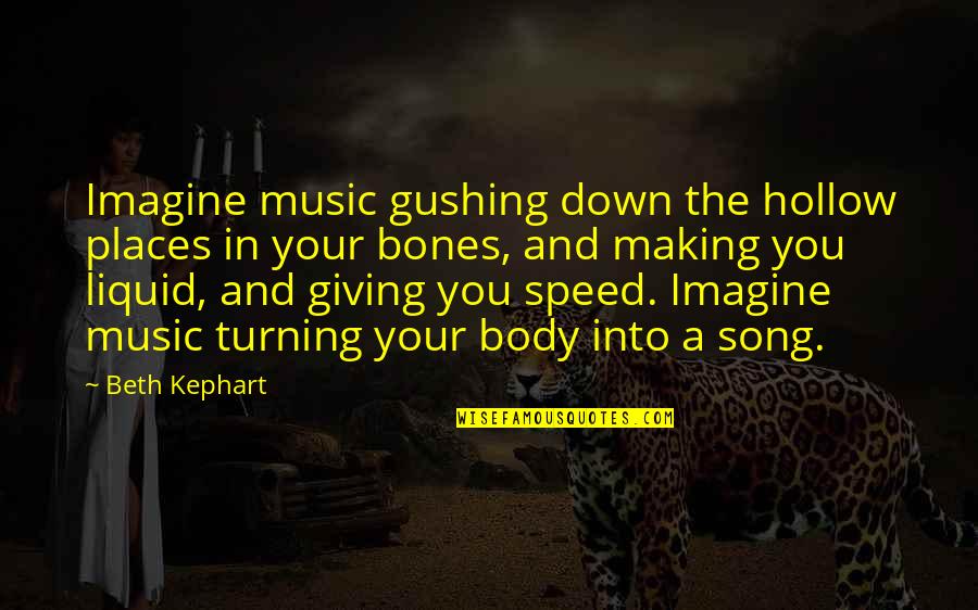 Ganapathy Thevar Quotes By Beth Kephart: Imagine music gushing down the hollow places in Ganapathy Thevar Quotes By Beth Kephart: Imagine music gushing down the hollow places in
