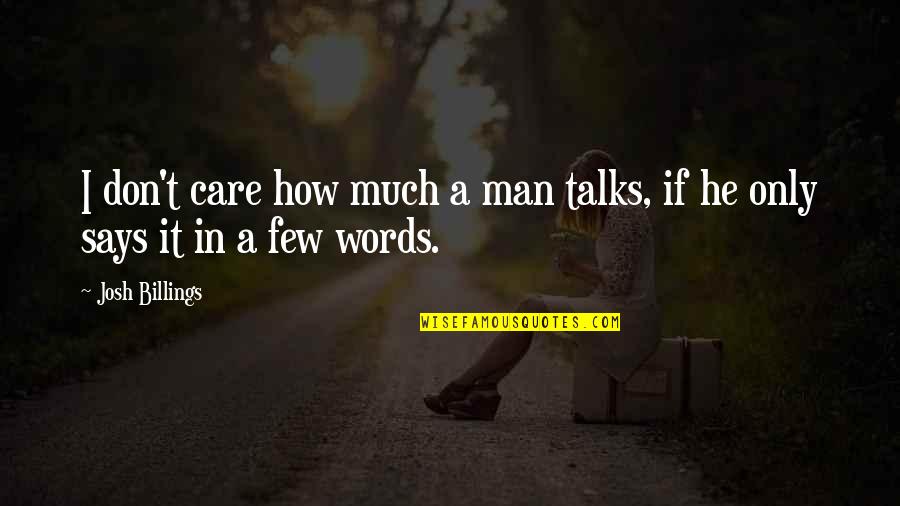 Ganas De Verte Quotes By Josh Billings: I don't care how much a man talks,