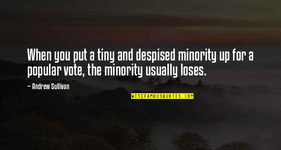 Ganasis Quotes By Andrew Sullivan: When you put a tiny and despised minority