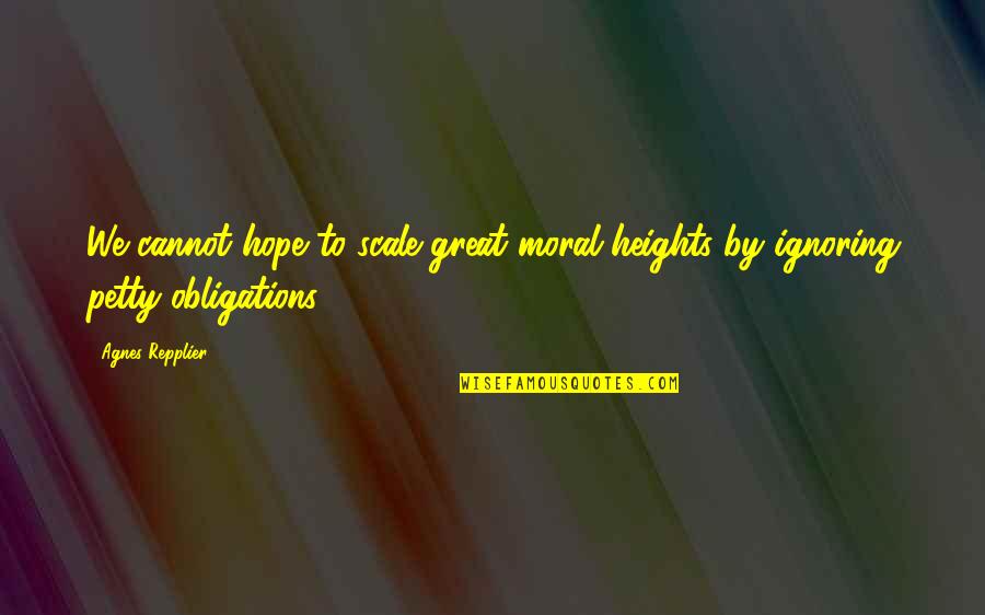 Ganasnya Supirku Quotes By Agnes Repplier: We cannot hope to scale great moral heights
