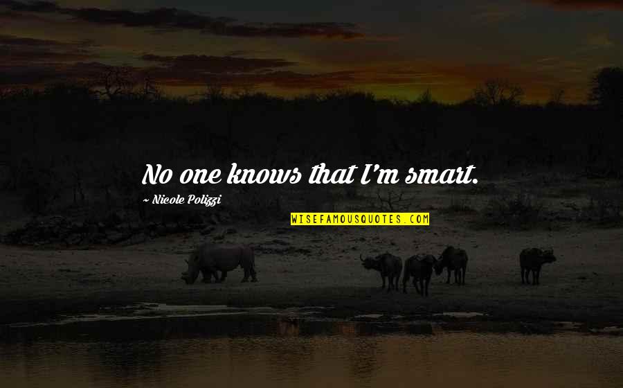 Ganassi Racing Quotes By Nicole Polizzi: No one knows that I'm smart. Ganassi Racing Quotes By Nicole Polizzi: No one knows that I'm smart.
