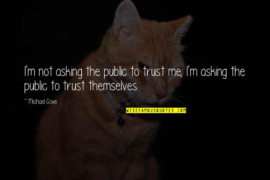 Ganatra Pulmonologist Quotes By Michael Gove: I'm not asking the public to trust me;
