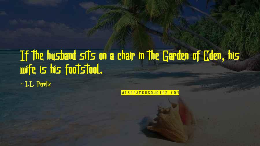 Gancayco George Quotes By I.L. Peretz: If the husband sits on a chair in