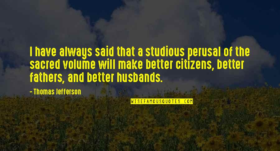 Gance Quotes By Thomas Jefferson: I have always said that a studious perusal Gance Quotes By Thomas Jefferson: I have always said that a studious perusal