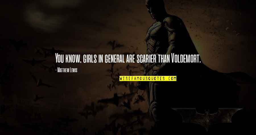 Gancedo Fabric Quotes By Matthew Lewis: You know, girls in general are scarier than Gancedo Fabric Quotes By Matthew Lewis: You know, girls in general are scarier than