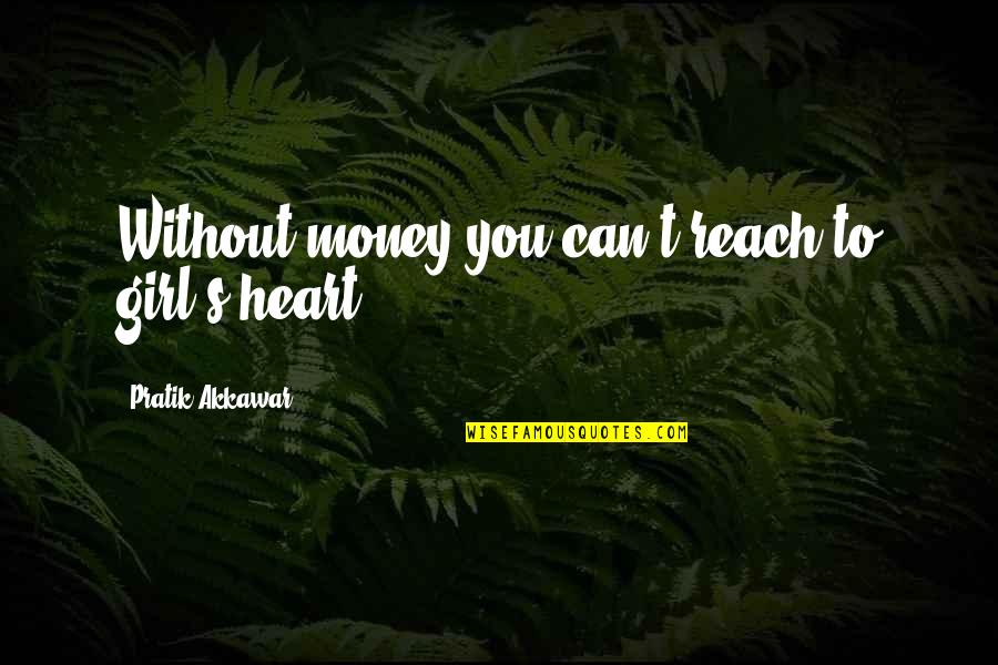 Gancet Quotes By Pratik Akkawar: Without money you can't reach to girl's heart. Gancet Quotes By Pratik Akkawar: Without money you can't reach to girl's heart.