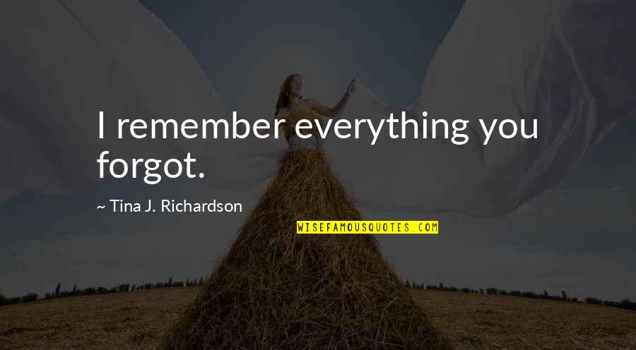 Gancet Quotes By Tina J. Richardson: I remember everything you forgot. Gancet Quotes By Tina J. Richardson: I remember everything you forgot.