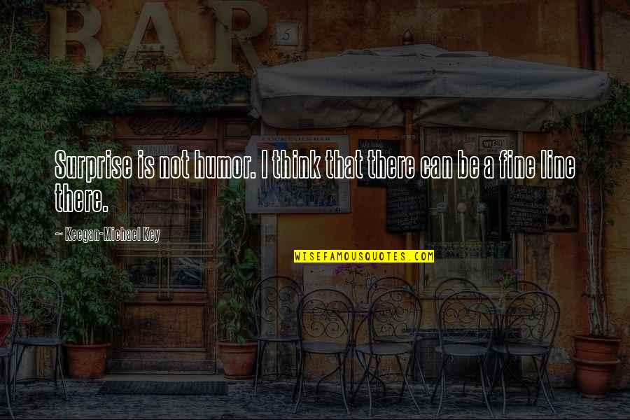 Ganchos Para Quotes By Keegan-Michael Key: Surprise is not humor. I think that there Ganchos Para Quotes By Keegan-Michael Key: Surprise is not humor. I think that there