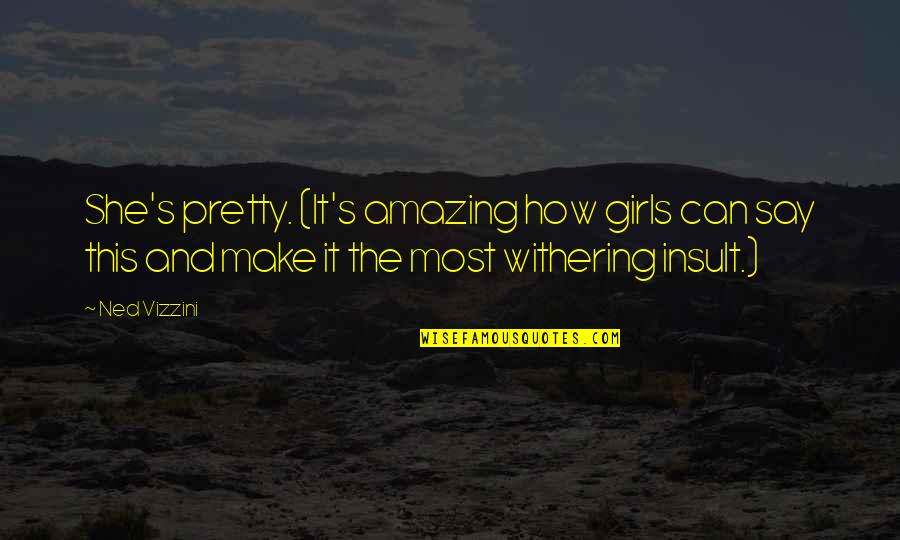 Ganda Hendathi Feeling Quotes By Ned Vizzini: She's pretty. (It's amazing how girls can say