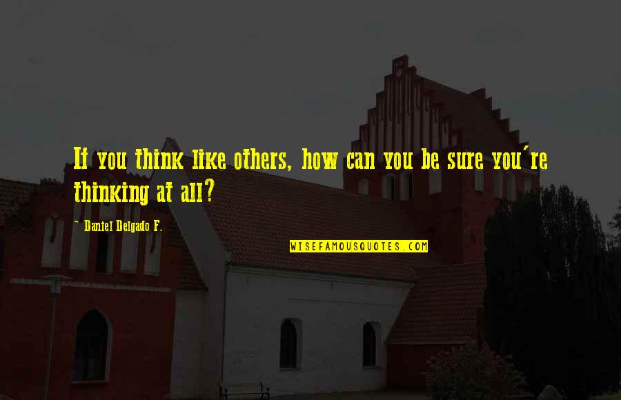 Ganda Hendathi Kannada Quotes By Daniel Delgado F.: If you think like others, how can you Ganda Hendathi Kannada Quotes By Daniel Delgado F.: If you think like others, how can you