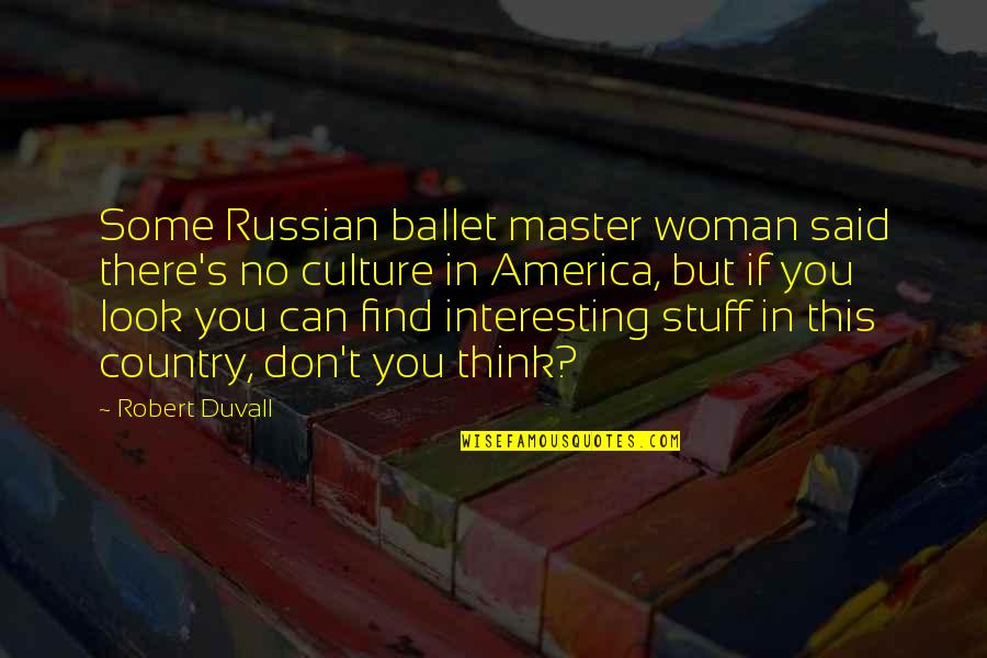 Ganda Hendathi Kannada Quotes By Robert Duvall: Some Russian ballet master woman said there's no Ganda Hendathi Kannada Quotes By Robert Duvall: Some Russian ballet master woman said there's no