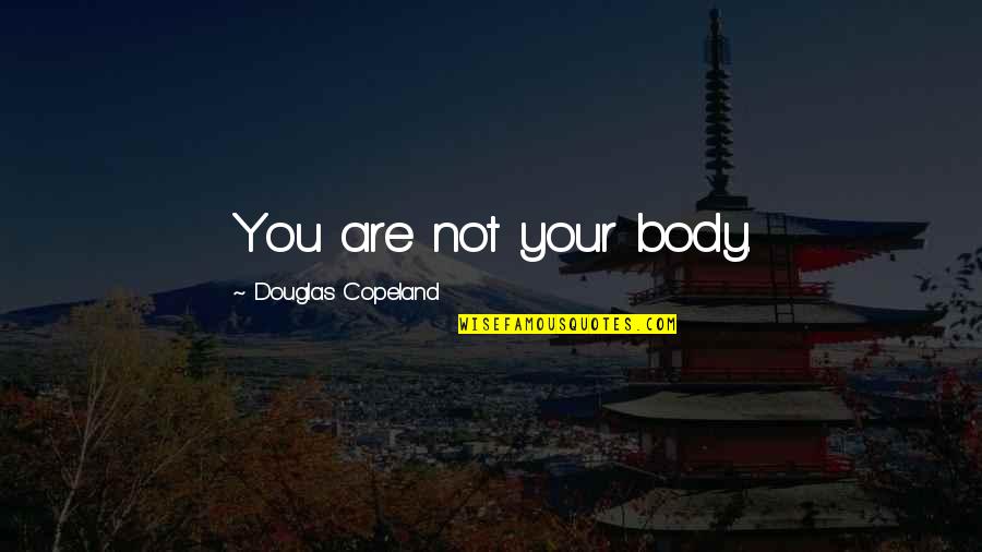 Ganda Quotes By Douglas Copeland: You are not your body.