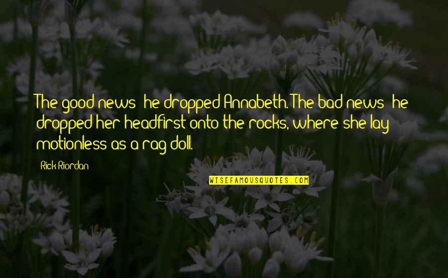 Ganda Quotes By Rick Riordan: The good news: he dropped Annabeth. The bad