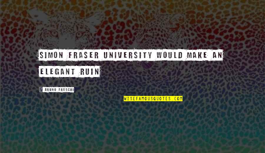 Gandakan Uang Quotes By Bruno Freschi: Simon Fraser University would make an elegant ruin