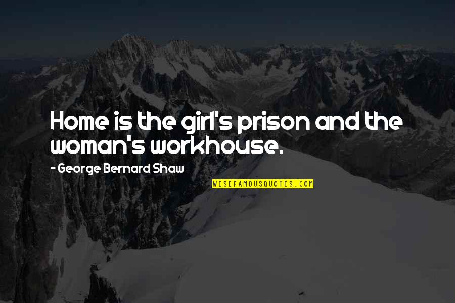 Gandakan Uang Quotes By George Bernard Shaw: Home is the girl's prison and the woman's Gandakan Uang Quotes By George Bernard Shaw: Home is the girl's prison and the woman's