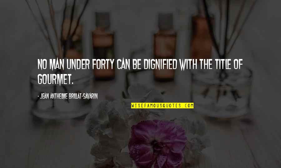 Gandakan Uang Quotes By Jean Anthelme Brillat-Savarin: No man under forty can be dignified with