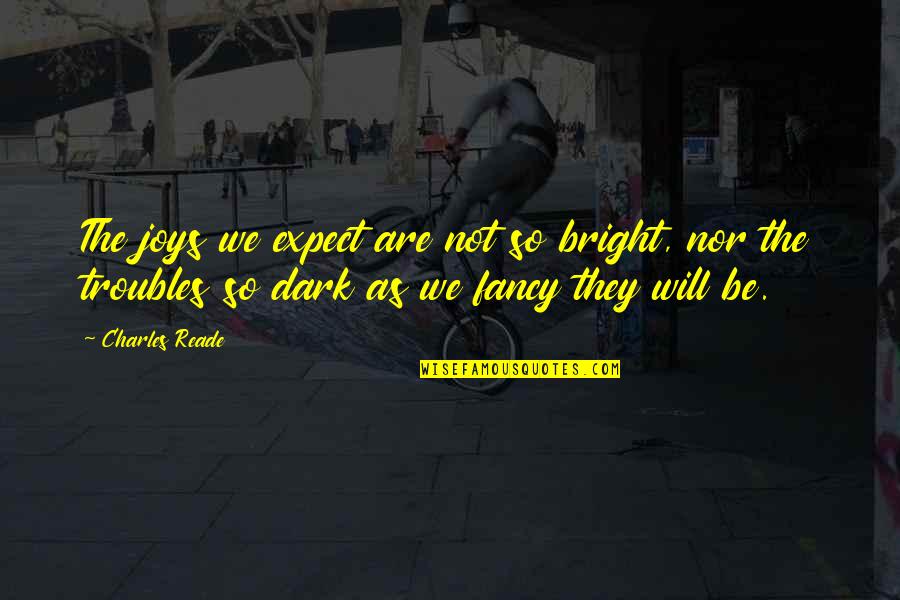 Gandalf A Wizard Quote Quotes By Charles Reade: The joys we expect are not so bright,