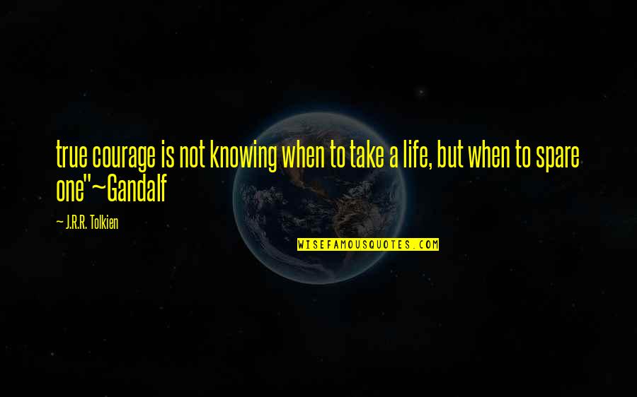 Gandalf Courage Quotes By J.R.R. Tolkien: true courage is not knowing when to take