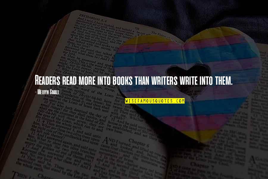 Gandalf Dangerous Quotes By Melvyn Small: Readers read more into books than writers write Gandalf Dangerous Quotes By Melvyn Small: Readers read more into books than writers write