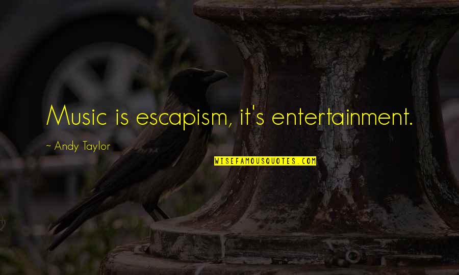 Gandalf Greatest Quotes By Andy Taylor: Music is escapism, it's entertainment. Gandalf Greatest Quotes By Andy Taylor: Music is escapism, it's entertainment.