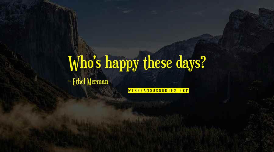 Gandalf Inspirational Quotes By Ethel Merman: Who's happy these days? Gandalf Inspirational Quotes By Ethel Merman: Who's happy these days?