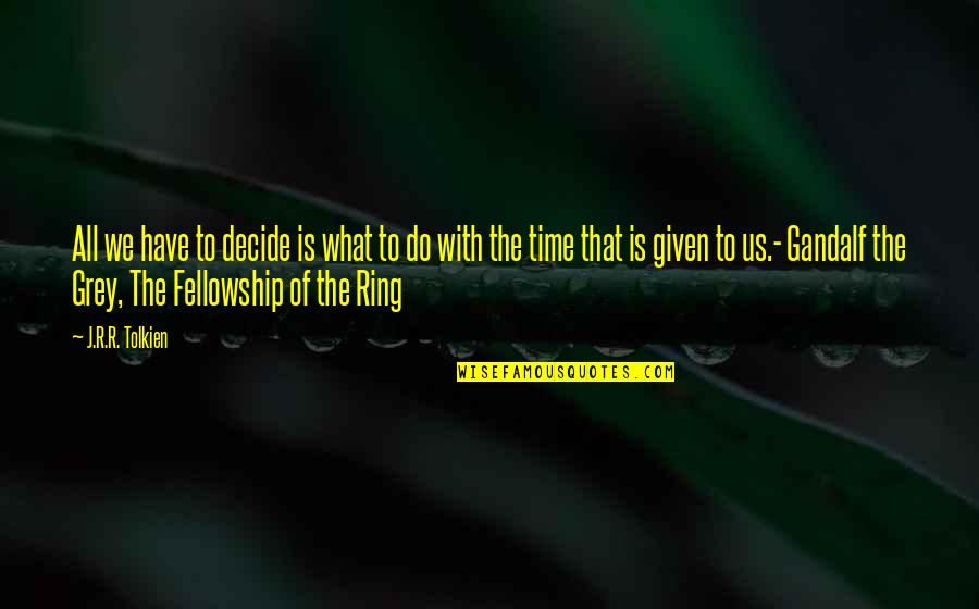 Gandalf Ring Quotes By J.R.R. Tolkien: All we have to decide is what to