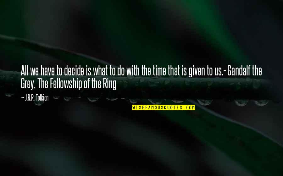 Gandalf Time Quotes By J.R.R. Tolkien: All we have to decide is what to
