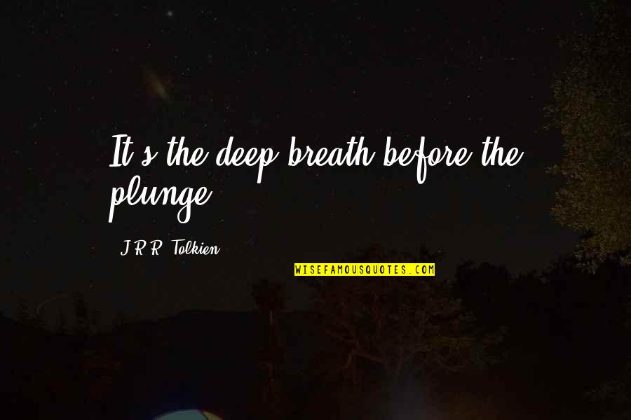 Gandalf To Pippin Quotes By J.R.R. Tolkien: It's the deep breath before the plunge. Gandalf To Pippin Quotes By J.R.R. Tolkien: It's the deep breath before the plunge.