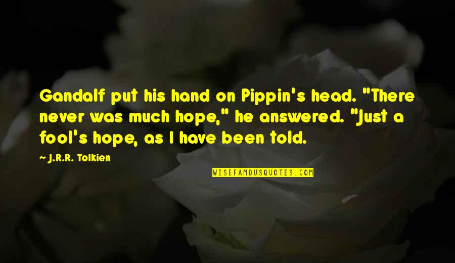 Gandalf To Pippin Quotes By J.R.R. Tolkien: Gandalf put his hand on Pippin's head. "There Gandalf To Pippin Quotes By J.R.R. Tolkien: Gandalf put his hand on Pippin's head. "There
