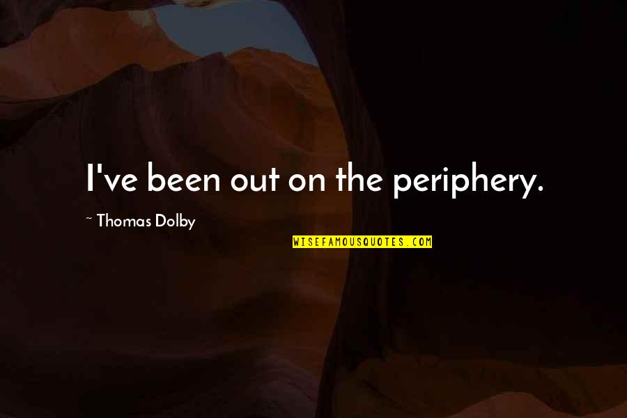 Gandalf Wisdom Quotes By Thomas Dolby: I've been out on the periphery.