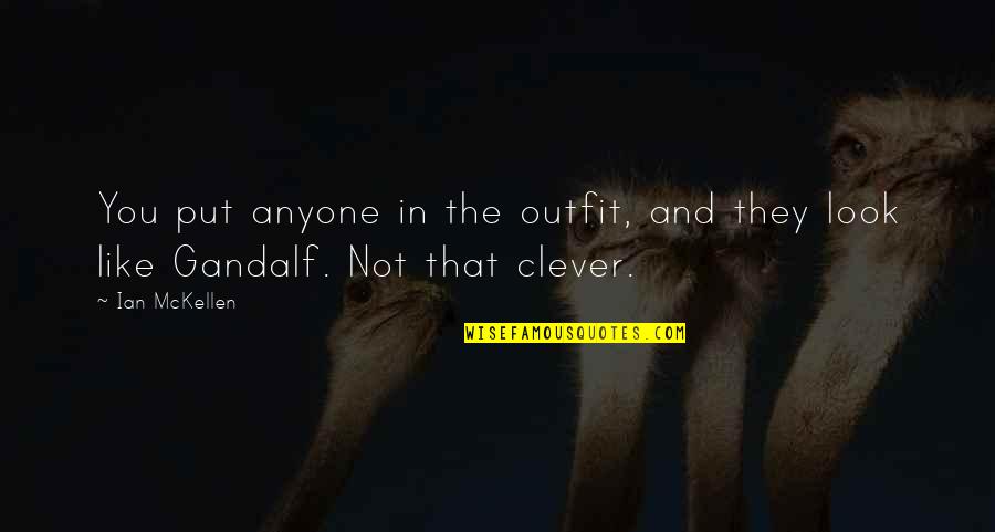 Gandalf's Quotes By Ian McKellen: You put anyone in the outfit, and they