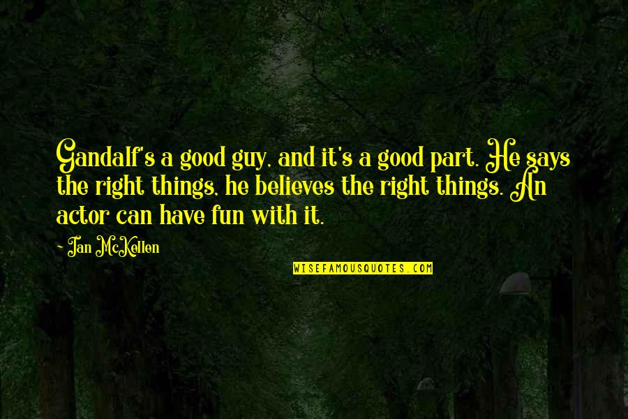 Gandalf's Quotes By Ian McKellen: Gandalf's a good guy, and it's a good Gandalf's Quotes By Ian McKellen: Gandalf's a good guy, and it's a good