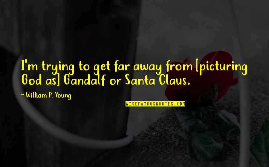 Gandalf's Quotes By William P. Young: I'm trying to get far away from [picturing Gandalf's Quotes By William P. Young: I'm trying to get far away from [picturing