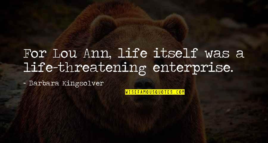 Gandang Gabi Vice Quotes By Barbara Kingsolver: For Lou Ann, life itself was a life-threatening