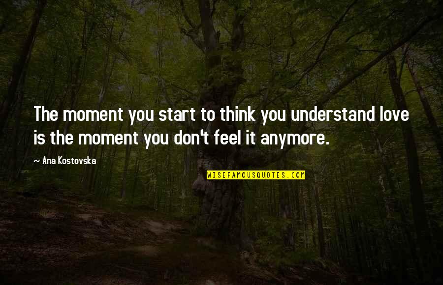 Gandang Lahi Quotes By Ana Kostovska: The moment you start to think you understand