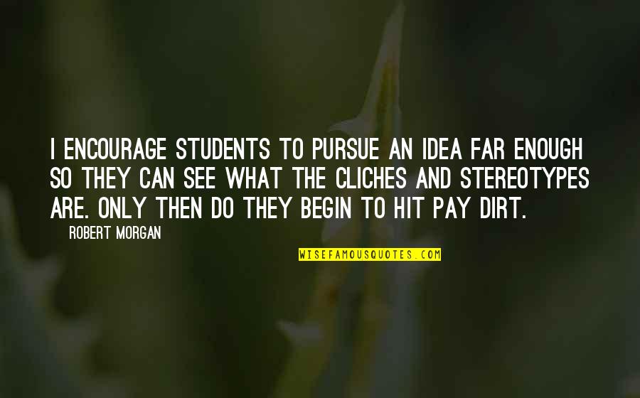 Gandang Lalaki Quotes By Robert Morgan: I encourage students to pursue an idea far