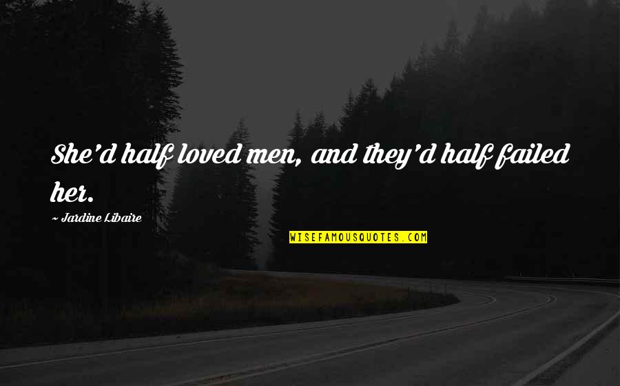 Gandang Pinay Quotes By Jardine Libaire: She'd half loved men, and they'd half failed Gandang Pinay Quotes By Jardine Libaire: She'd half loved men, and they'd half failed