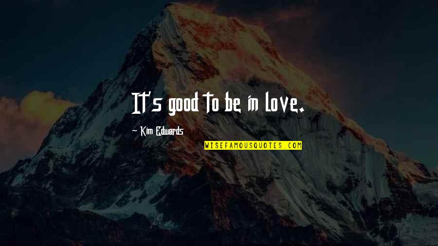 Gandang Pinay Quotes By Kim Edwards: It's good to be in love.