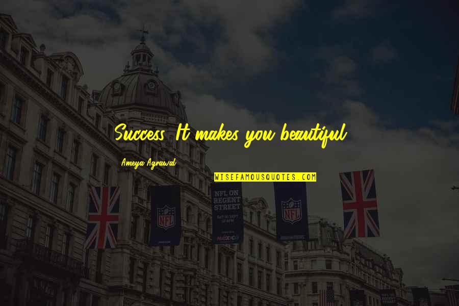 Gandang Tanghali Quotes By Ameya Agrawal: Success, It makes you beautiful