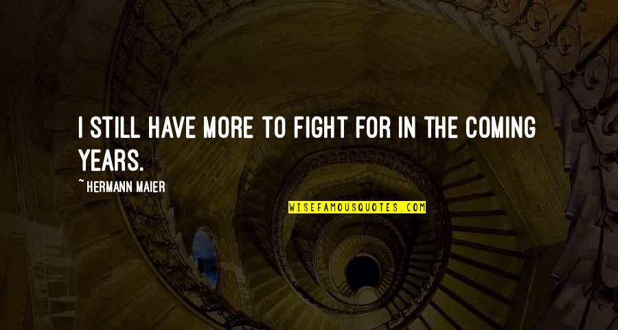 Gandang Tanghali Quotes By Hermann Maier: I still have more to fight for in